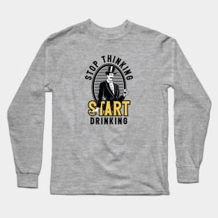 Stop Thinking Start Drinking Long Sleeve T-Shirt